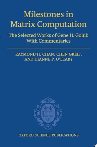 Milestones in Matrix Computation: The selected works of Gene H. Golub with commentaries (Oxford Science Publications)
