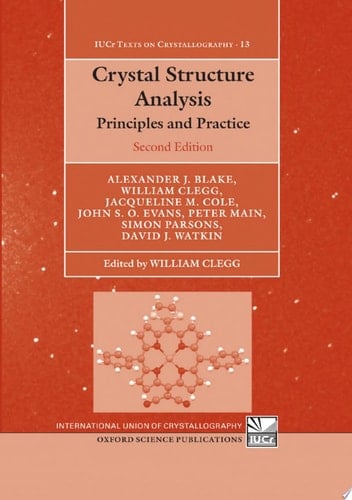 Crystal Structure Analysis: Principles and Practice (International Union of Crystallography Texts on Crystallography, 13)