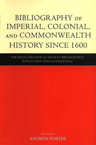 Bibliography of Imperial, Colonial and Commonwealth History Since 1600 (Royal Historical Society Bibliography: The History of Britain, Ireland & the British Overseas S.)