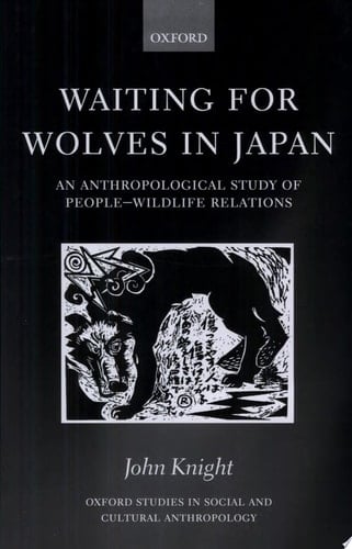 Waiting for Wolves in Japan: An Anthropological Study of People-Wildlife Relations (Oxford Studies in Social and Cultural Anthropology)