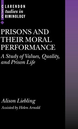 Prisons and Their Moral Performance: A Study of Values, Quality, and Prison Life (Clarendon Studies in Criminology)