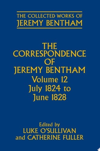 The Correspondence of Jeremy Bentham: Volume 12: July 1824 to June 1828 (The Collected Works of Jeremy Bentham)
