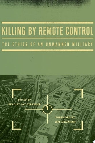 Killing by Remote Control: The Ethics of an Unmanned Military