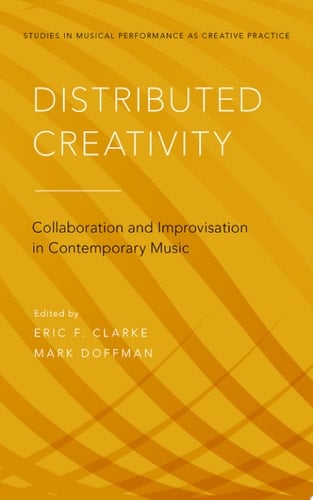 Distributed Creativity: Collaboration and Improvisation in Contemporary Music (Studies in Musical Perf as Creative Prac)