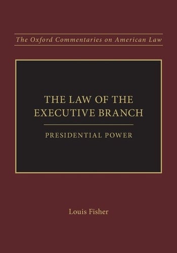 The Law of the Executive Branch: Presidential Power (Oxford Commentaries on American Law)