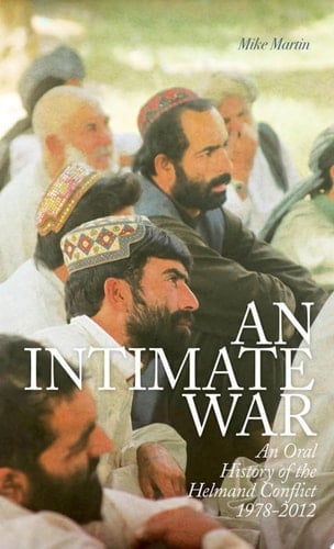An Intimate War An Oral History of the Helmand Conflict, 1978-2012