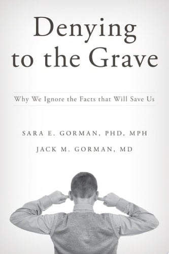 Denying to the Grave: Why We Ignore the Facts That Will Save Us