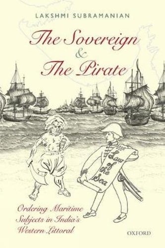 The Sovereign and the Pirate: Ordering Maritime Subjects in India's Western Littoral