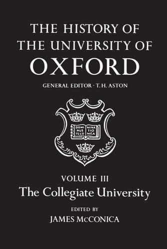 The History of the University of Oxford: Volume III: The Collegiate University (The History of the University of Oxford)