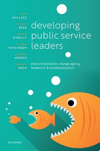 Developing Public Service Leaders Elite Orchestration, Change Agency, Leaderism, and Neoliberalization