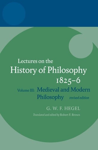 Hegel: Lectures on the History of Philosophy: Volume III: Medieval and Modern Philosophy, Revised Edition