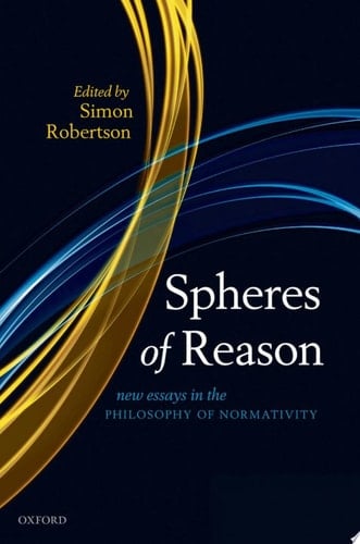 Spheres of Reason: New Essays in the Philosophy of Normativity (Mind Association Occasional Series)