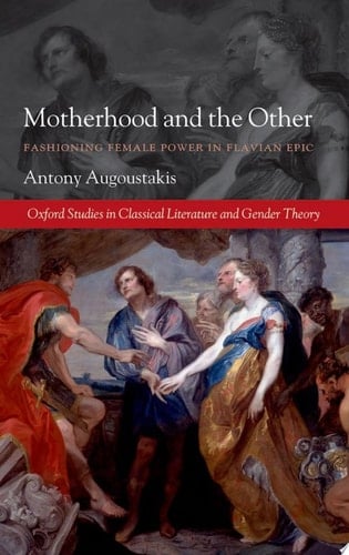 Motherhood and the Other: Fashioning Female Power in Flavian Epic (Oxford Studies in Classical Literature and Gender Theory)