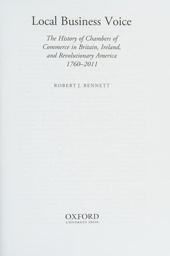 Local Business Voice: The History of Chambers of Commerce in Britain, Ireland, and Revolutionary America, 1760-2011