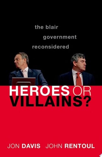Heroes or Villains : The Blair Government Reconsidered