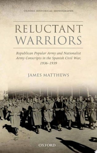Reluctant Warriors: Republican Popular Army and Nationalist Army Conscripts in the Spanish Civil War, 1936-1939 (Oxford Historical Monographs)