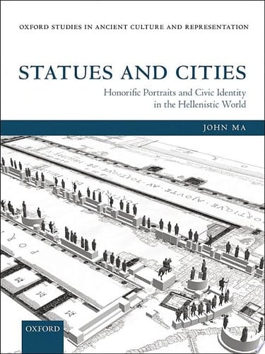 Statues and Cities: Honorific Portraits and Civic Identity in the Hellenistic World (Oxford Studies in Ancient Culture & Representation)