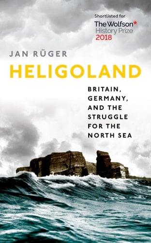 Heligoland Britain, Germany, and the Struggle for the North Sea