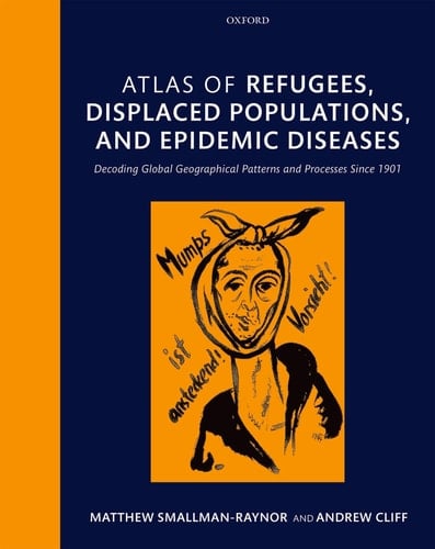 Atlas of refugees, displaced populations, and epidemic diseases: Decoding global geographical patterns and processes since 1901
