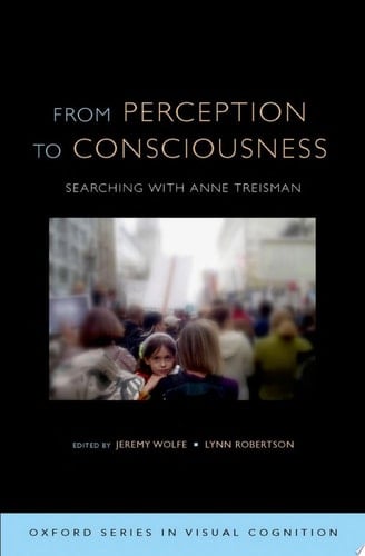 From Perception to Consciousness: Searching with Anne Treisman (Oxford Series in Visual Cognition)