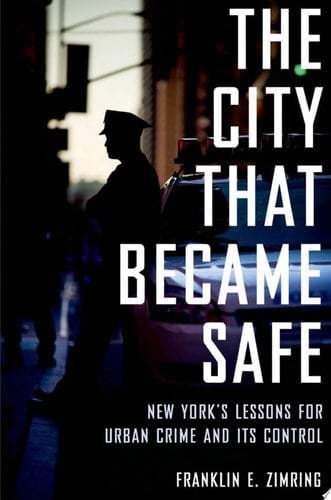 City That Became Safe: New York's Lessons for Urban Crime and Its Control