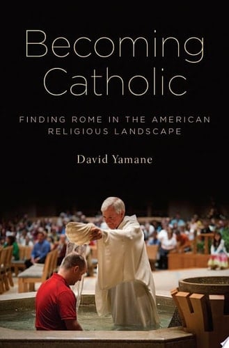 Becoming Catholic: Finding Rome In The American Religious Landscape