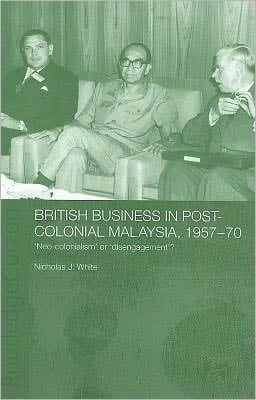 British Business In Post-colonial Malaysia, 1957-70