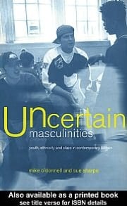 Uncertain Masculinities: Youth, Ethnicity and Class in Contemporary Britain