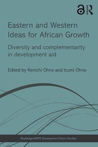 Eastern and Western Ideas for African Growth: Diversity and Complementarity in Develoment Aid (Routledge-GRIPS Development Forum Studies)