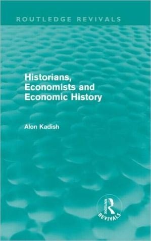 Historians, Economists, And Economic History (routledge Revivals)