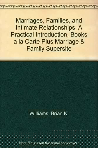 Marriages, Families, and Intimate Relationships: A Practical Introduction, Books a la Carte Plus Marriage &Family SuperSite
