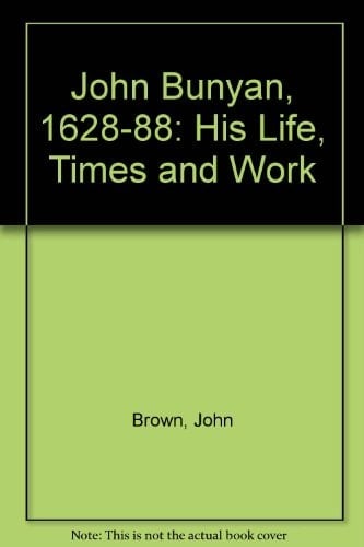 John Bunyan, 1628-1688, his life, times, and work