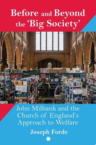 Before and Beyond the 'Big Society' John Milbank and the Church of England's Approach to Welfare