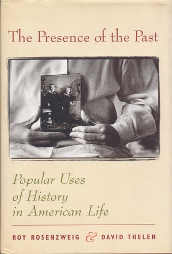 The Presence of the Past Popular Uses of History in American Life