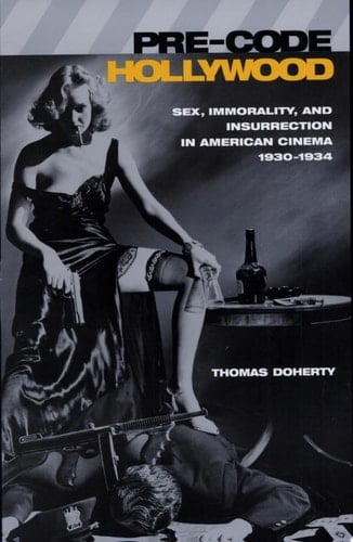 Pre-Code Hollywood Sex, Immorality, and Insurrection in American Cinema, 1930–1934
