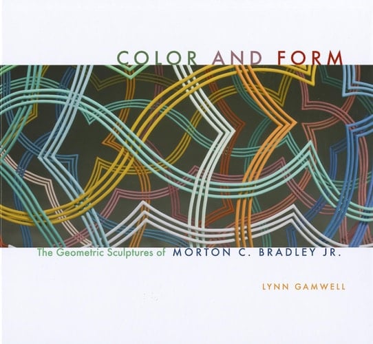 Color and Form The Geometric Sculptures of Morton C. Bradley, Jr.