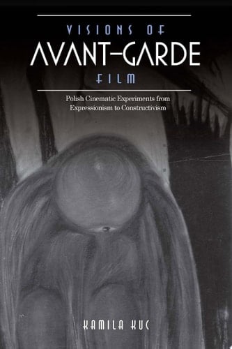 Visions of Avant-Garde Film Polish Cinematic Experiments from Expressionism to Constructivism