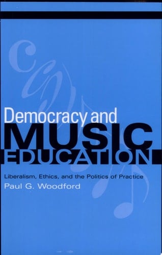 Democracy and Music Education Liberalism, Ethics, and the Politics of Practice