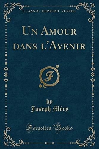 Un Amour Dans l'Avenir (Classic Reprint)