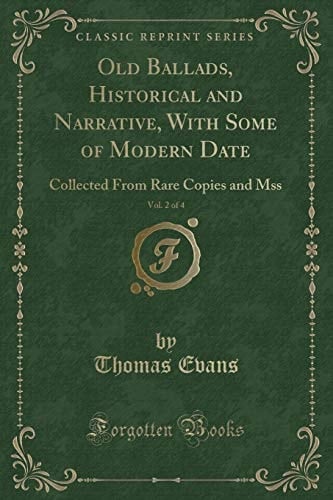 Old Ballads, Historical and Narrative, with Some of Modern Date, Vol. 2 Of 4 Collected from Rare Copies and Mss (Classic Reprint)