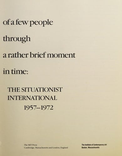 On the Passage of a Few People Through a Rather Brief Moment in Time: The Situationist International 1957-1972 (Inst of Contemporary Art, Boston)