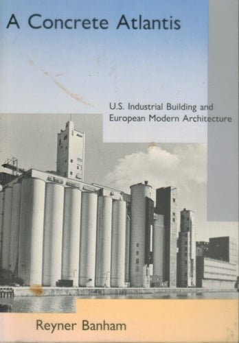 A Concrete Atlantis U.S. Industrial Building and European Modern Architecture, 1900-1925
