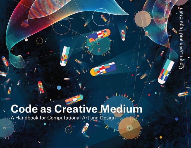 Code as Creative Medium A Handbook for Computational Art and Design