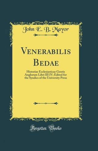 Venerabilis Bedae Historiae Ecclesiasticae Gentis Anglorum Libri III IV; Edited for the Syndics of the University Press (Classic Reprint)