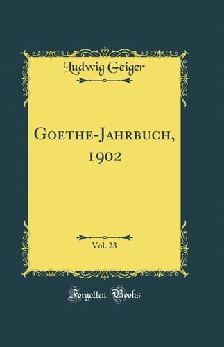 Goethe-Jahrbuch, 1902, Vol. 23 (Classic Reprint)