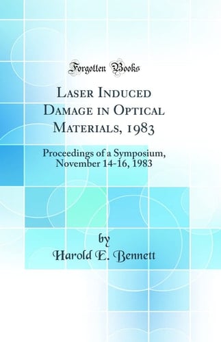 Laser Induced Damage in Optical Materials, 1983 Proceedings of a Symposium, November 14-16, 1983 (Classic Reprint)