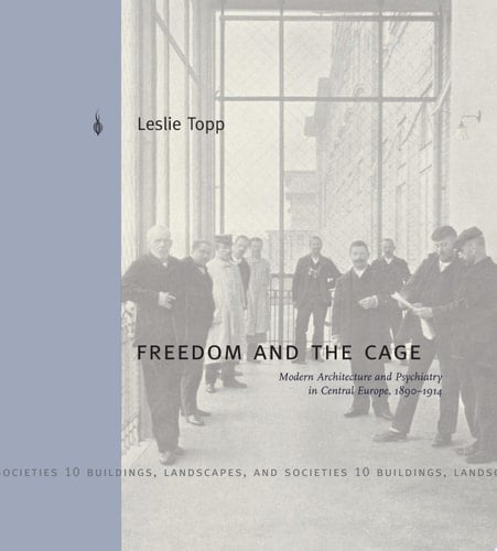 Freedom and the Cage Modern Architecture and Psychiatry in Central Europe, 1890–1914