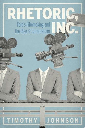 Rhetoric, Inc. Ford’s Filmmaking and the Rise of Corporatism