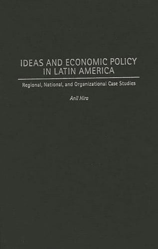 Ideas and Economic Policy in Latin America: Regional, National, and Organizational Case Studies (History; 60)