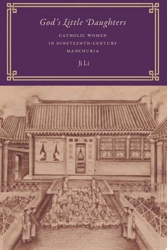 God's Little Daughters Catholic Women in Nineteenth-Century Manchuria